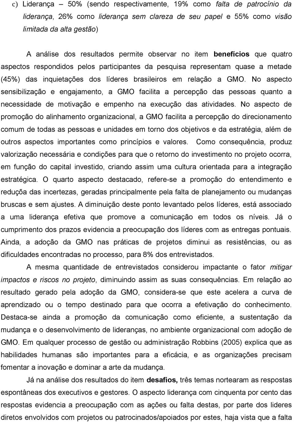 No aspecto sensibilização e engajamento, a GMO facilita a percepção das pessoas quanto a necessidade de motivação e empenho na execução das atividades.