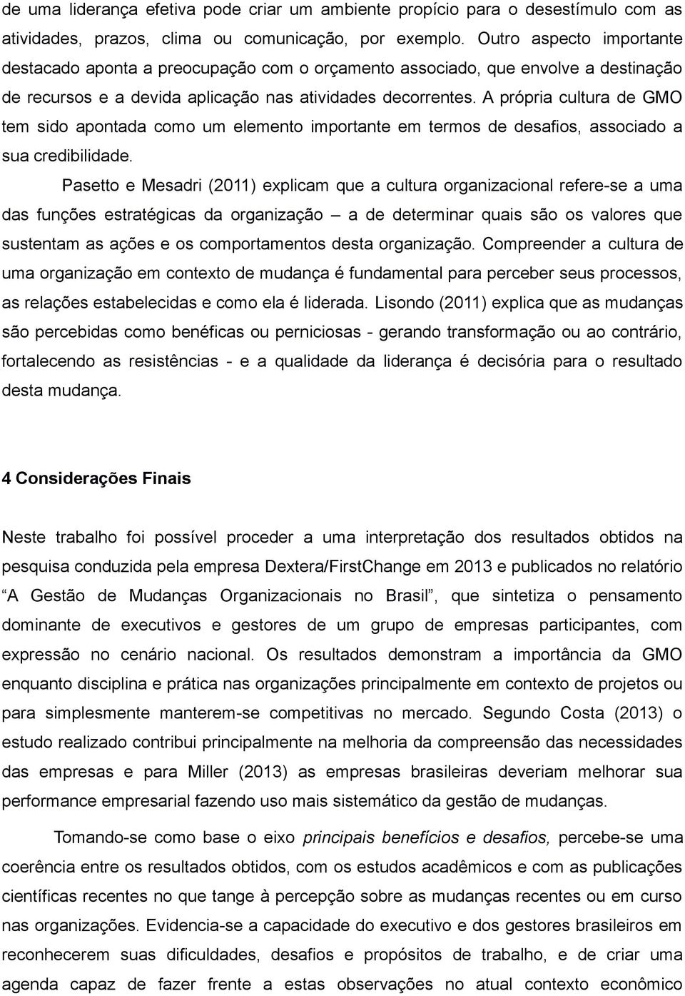 A própria cultura de GMO tem sido apontada como um elemento importante em termos de desafios, associado a sua credibilidade.