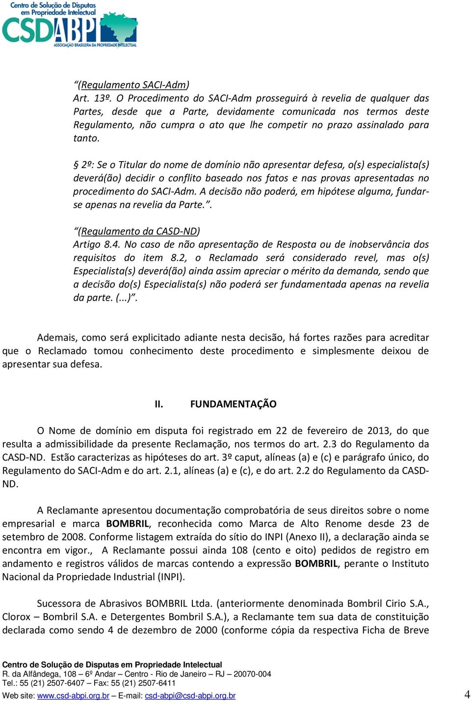 para tanto. 2º: Se o Titular do nome de domínio não apresentar defesa, o(s) especialista(s) deverá(ão) decidir o conflito baseado nos fatos e nas provas apresentadas no procedimento do SACI-Adm.