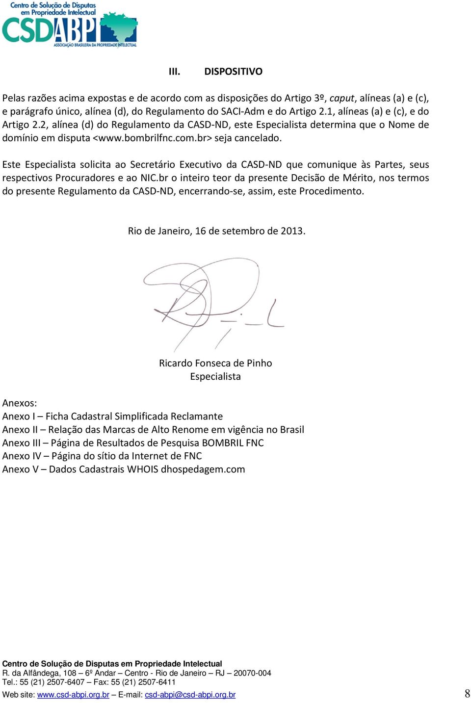 Este Especialista solicita ao Secretário Executivo da CASD-ND que comunique às Partes, seus respectivos Procuradores e ao NIC.