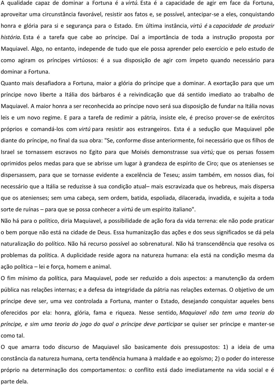 Estado. Em última instância, virtú é a capacidade de produzir história. Esta é a tarefa que cabe ao príncipe. Daí a importância de toda a instrução proposta por Maquiavel.