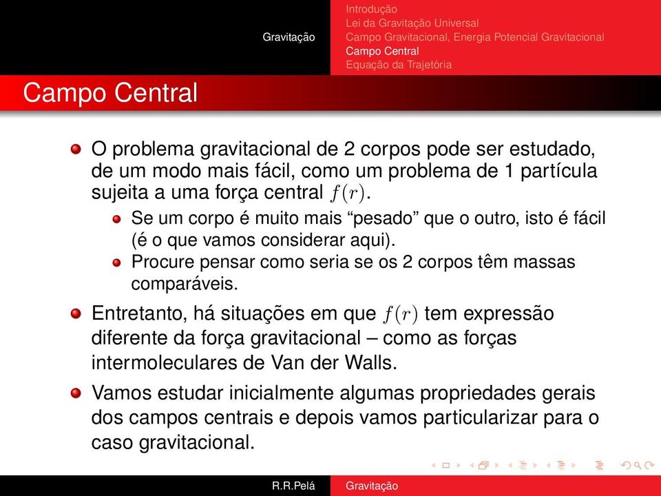 Procure pensar como seria se os 2 corpos têm massas comparáveis.