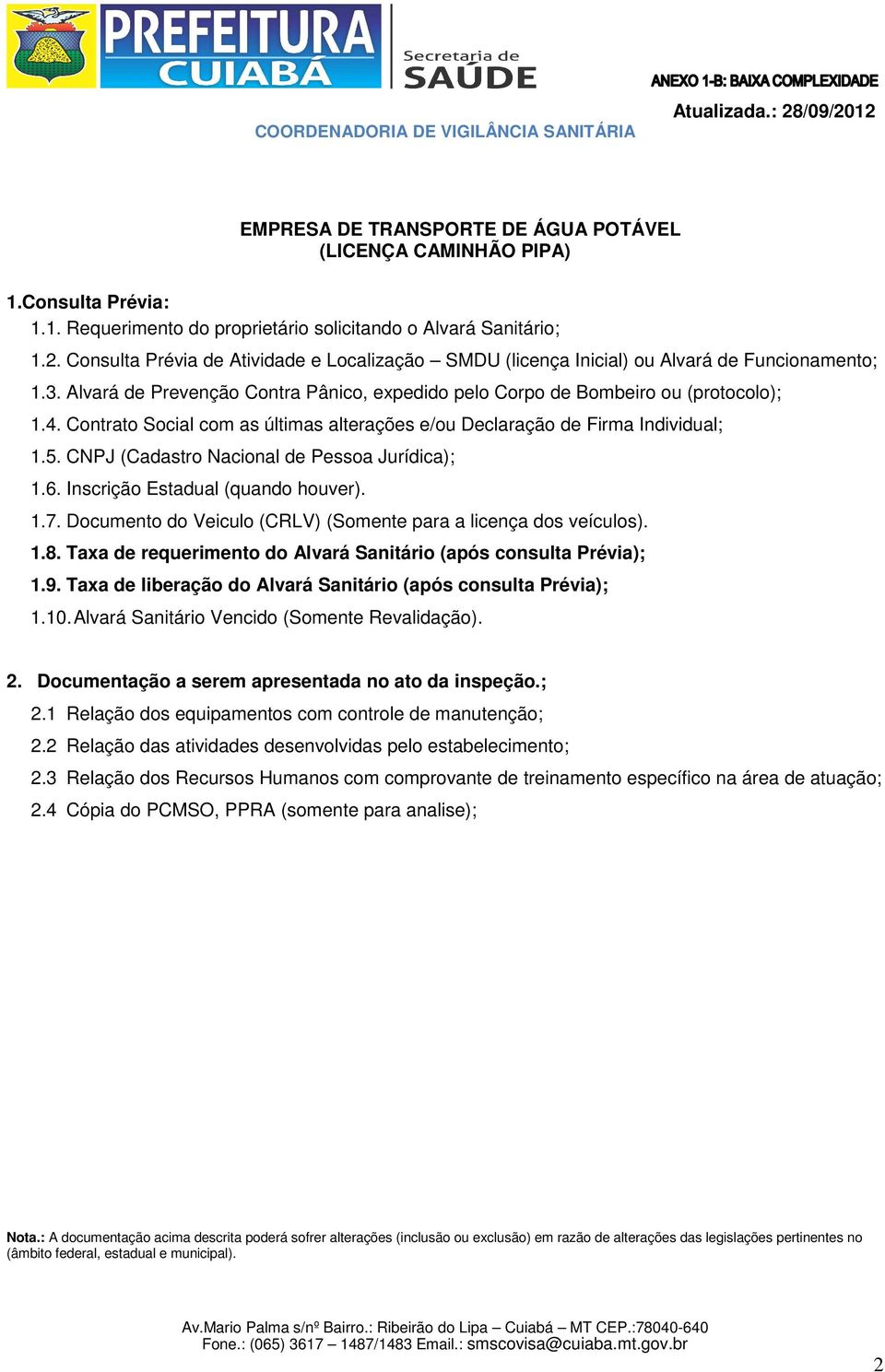 Contrato Social com as últimas alterações e/ou Declaração de Firma Individual; 1.5. CNPJ (Cadastro Nacional de Pessoa Jurídica); 1.6. Inscrição Estadual (quando houver). 1.7.