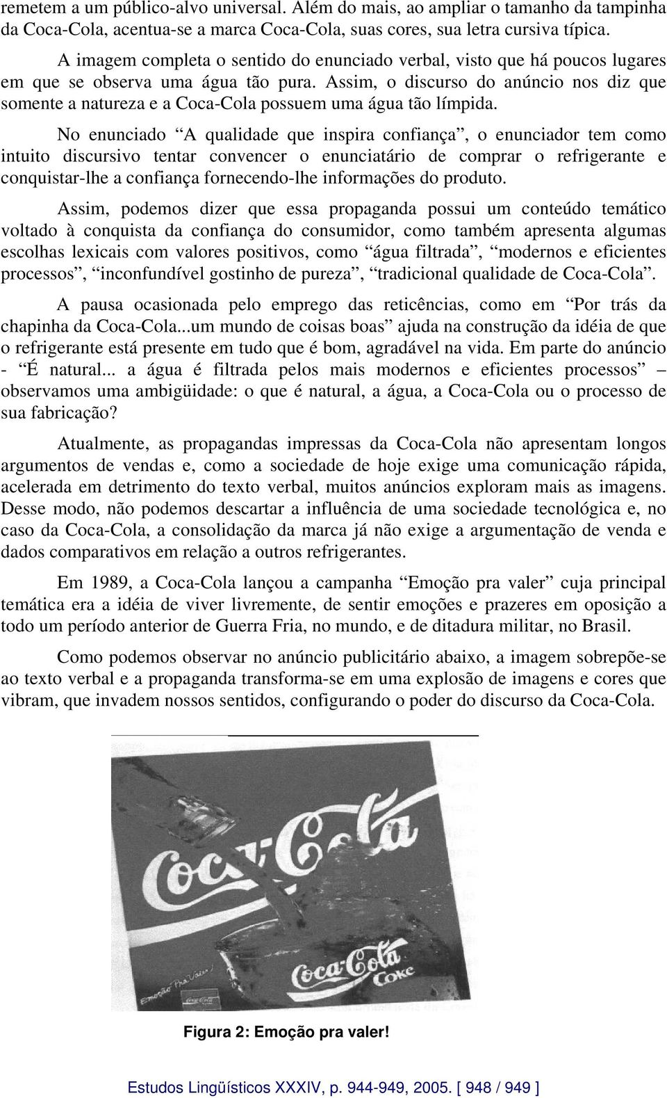 Assim, o discurso do anúncio nos diz que somente a natureza e a Coca-Cola possuem uma água tão límpida.