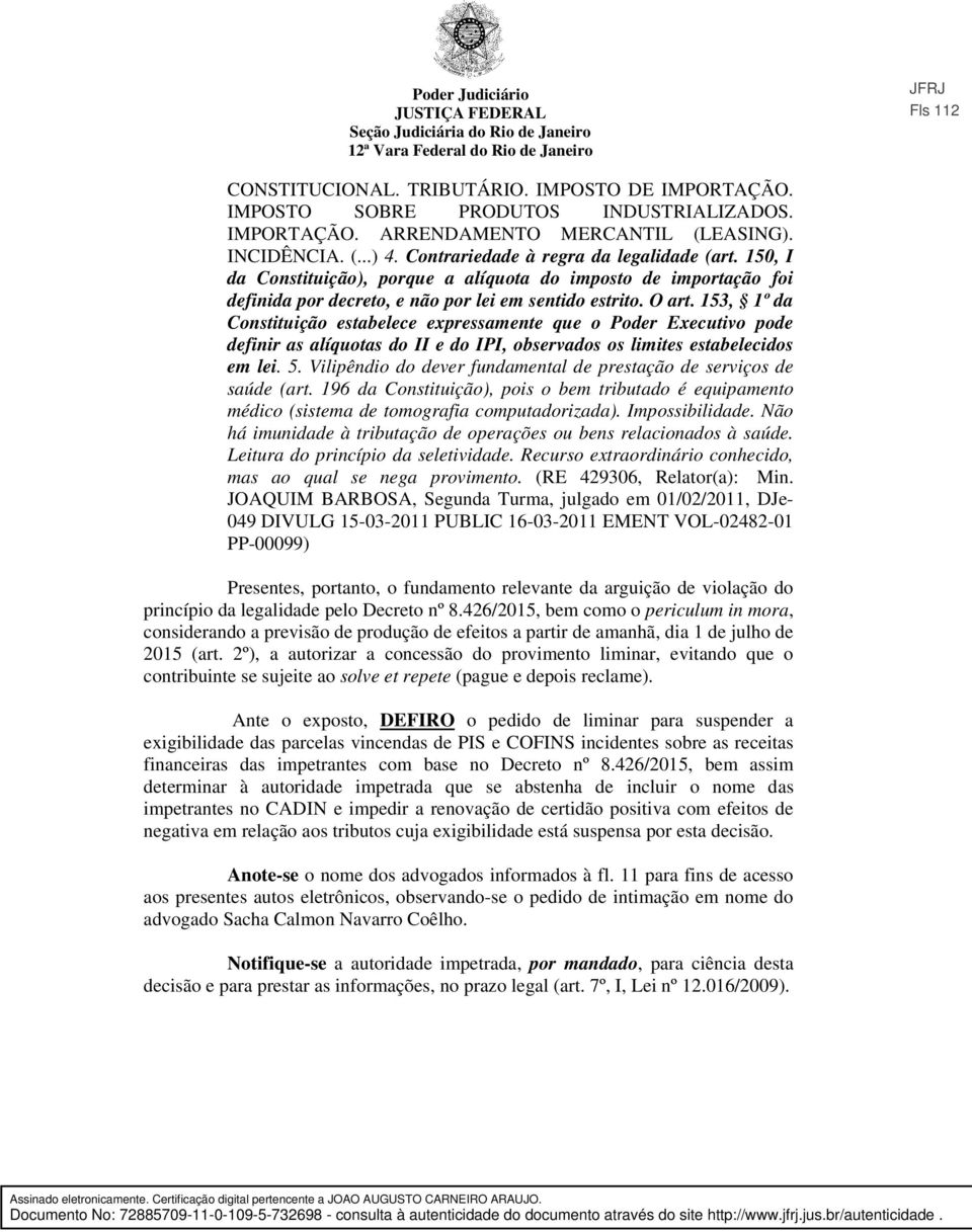 153, 1º da Constituição estabelece expressamente que o Poder Executivo pode definir as alíquotas do II e do IPI, observados os limites estabelecidos em lei. 5.