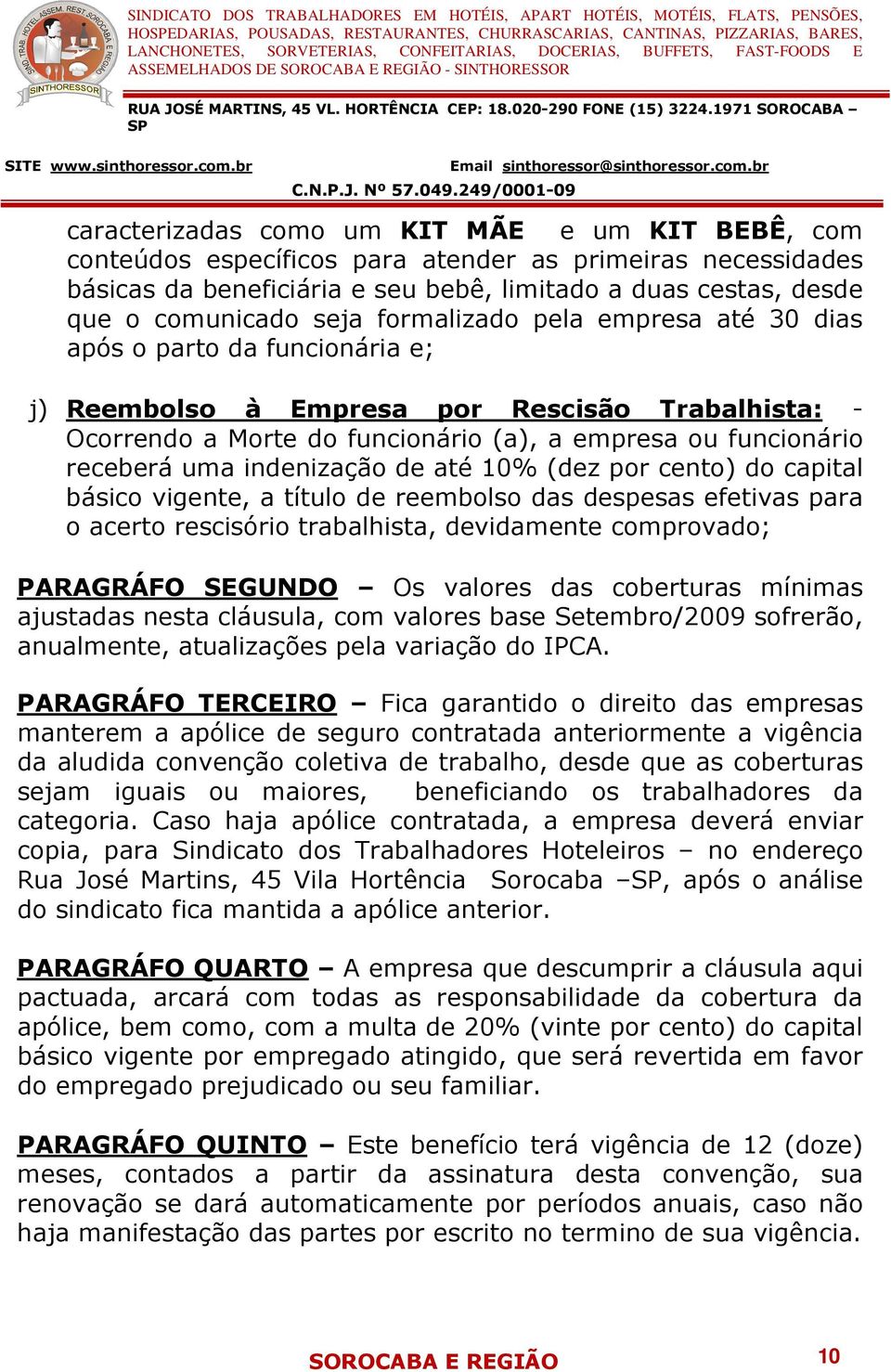 Ocorrendo a Morte do funcionário (a), a empresa ou funcionário receberá uma indenização de até 10% (dez por cento) do capital básico vigente, a título de reembolso das despesas efetivas para o acerto