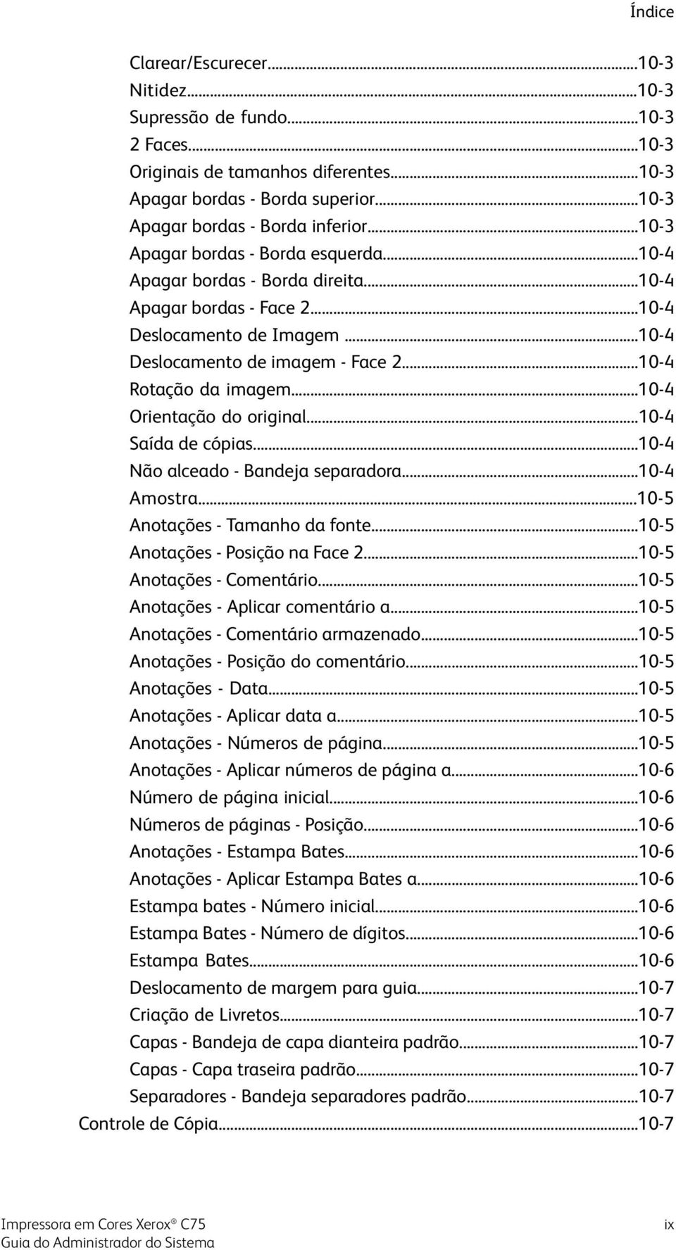 ..10-4 Orientação do original...10-4 Saída de cópias...10-4 Não alceado - Bandeja separadora...10-4 Amostra...10-5 Anotações - Tamanho da fonte...10-5 Anotações - Posição na Face 2.
