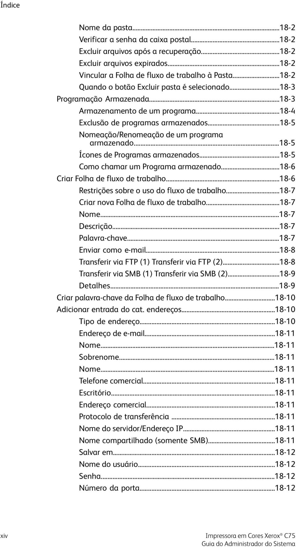 ..18-5 Nomeação/Renomeação de um programa armazenado...18-5 Ícones de Programas armazenados...18-5 Como chamar um Programa armazenado...18-6 Criar Folha de fluxo de trabalho.