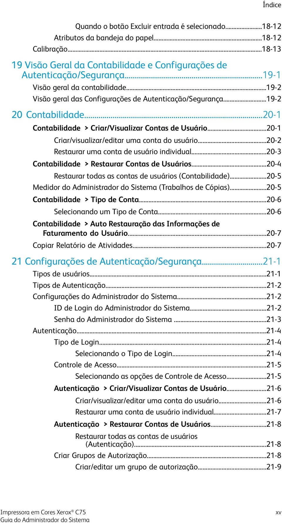 ..20-1 Criar/visualizar/editar uma conta do usuário...20-2 Restaurar uma conta de usuário individual...20-3 Contabilidade > Restaurar Contas de Usuários.