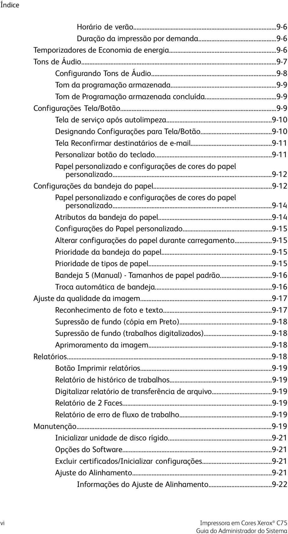 ..9-10 Tela Reconfirmar destinatários de e-mail...9-11 Personalizar botão do teclado...9-11 Papel personalizado e configurações de cores do papel personalizado...9-12 Configurações da bandeja do papel.