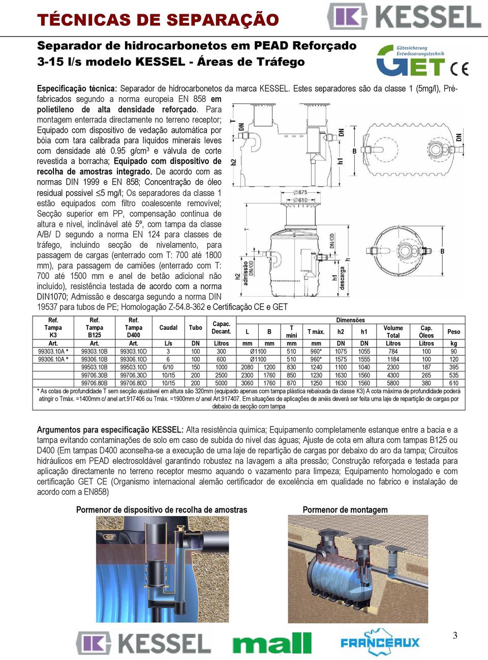 Para montagem enterrada directamente no terreno receptor; Equipado com dispositivo de vedação automática por bóia com tara calibrada para líquidos minerais leves com densidade até 0.