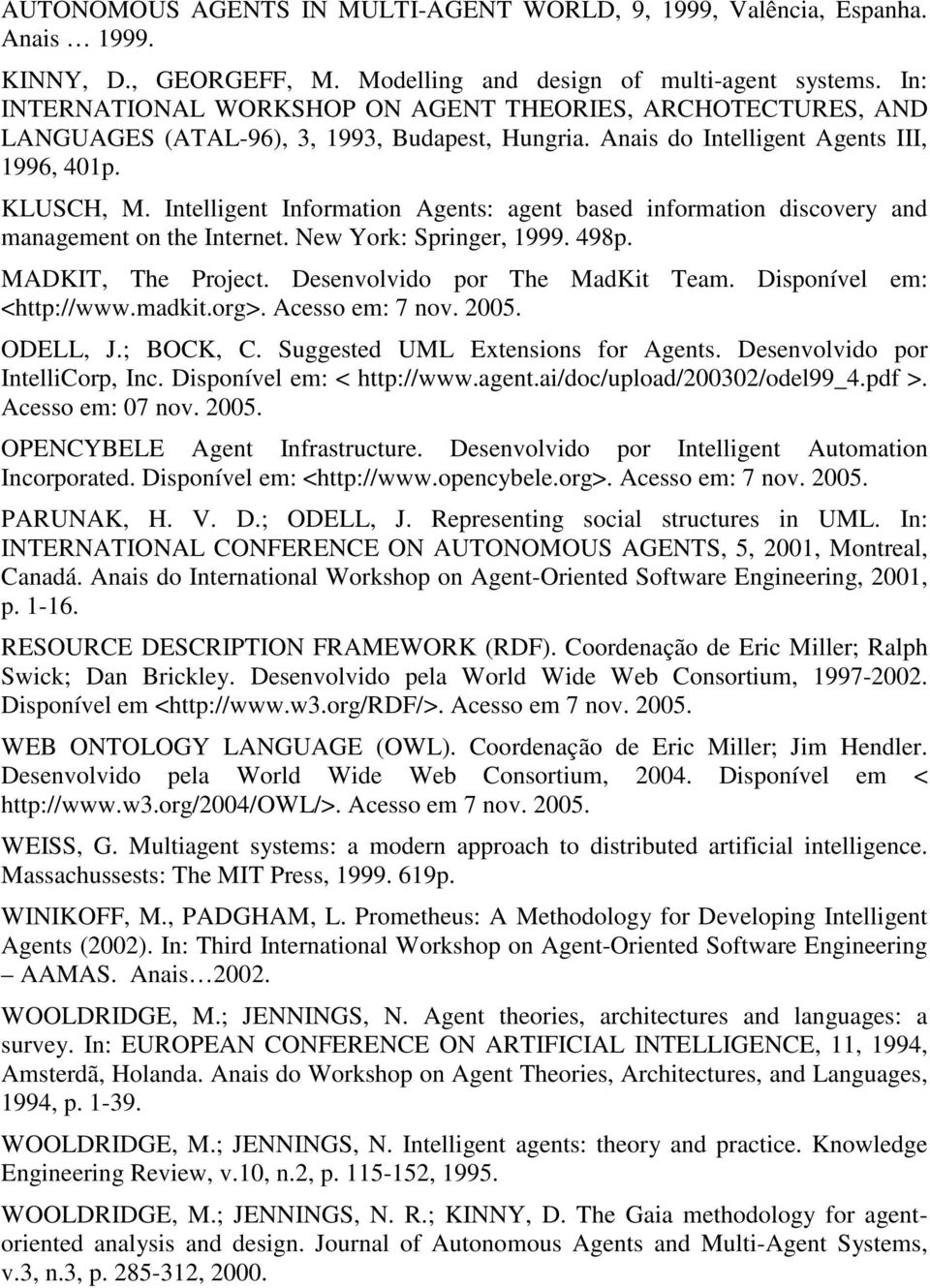 Intelligent Information Agents: agent based information discovery and management on the Internet. New York: Springer, 1999. 498p. MADKIT, The Project. Desenvolvido por The MadKit Team.