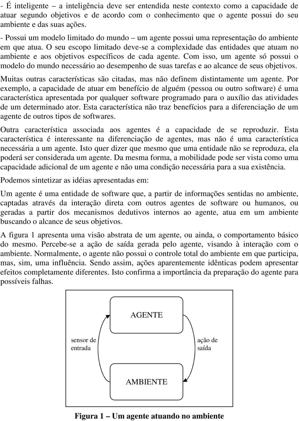 O seu escopo limitado deve-se a complexidade das entidades que atuam no ambiente e aos objetivos específicos de cada agente.