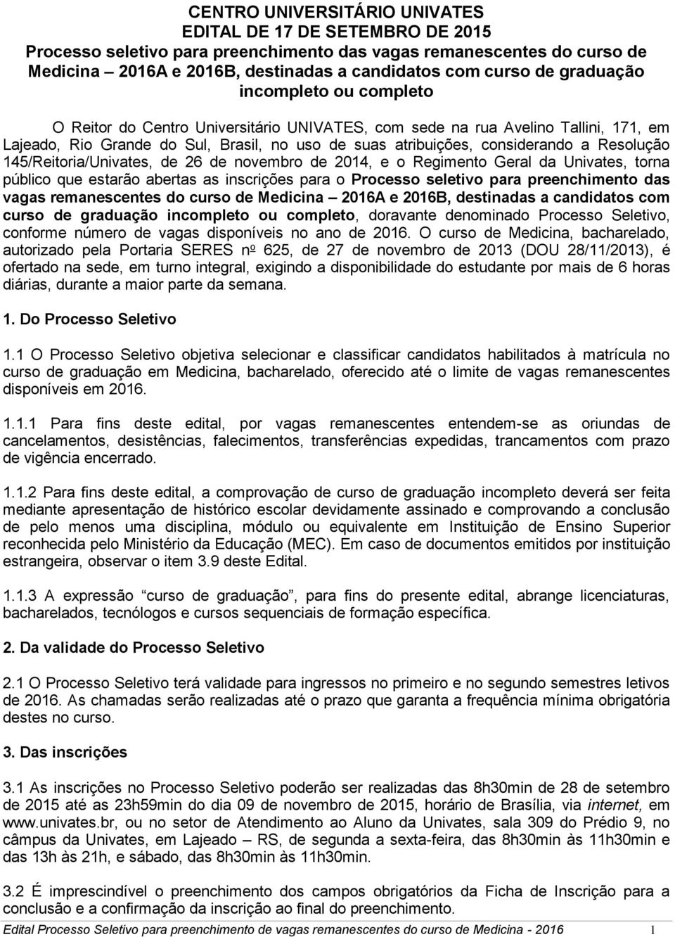 Resolução 145/Reitoria/Univates, de 26 de novembro de 2014, e o Regimento Geral da Univates, torna público que estarão abertas as inscrições para o Processo seletivo para preenchimento das vagas