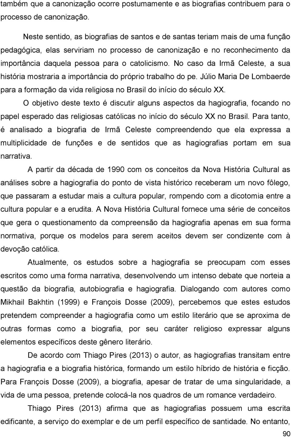 No caso da Irmã Celeste, a sua história mostraria a importância do próprio trabalho do pe. Júlio Maria De Lombaerde para a formação da vida religiosa no Brasil do início do século XX.