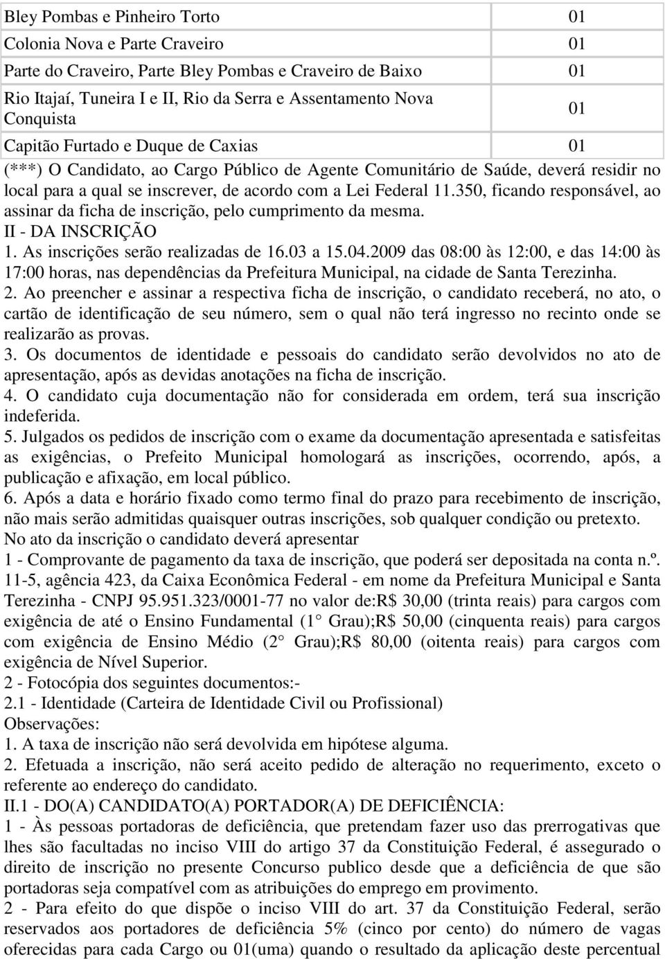 350, ficando responsável, ao assinar da ficha de inscrição, pelo cumprimento da mesma. II - DA INSCRIÇÃO 1. As inscrições serão realizadas de 16.03 a 15.04.