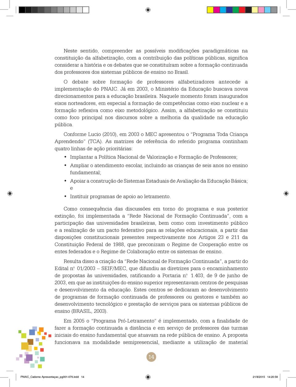 Já em 2003, o Ministério da Educação buscava novos direcionamentos para a educação brasileira.