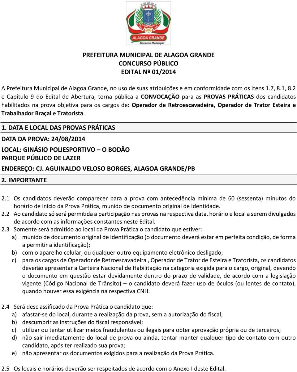 Trator Esteira e Trabalhador Braçal e Tratorista. 1. DATA E LOCAL DAS PROVAS PRÁTICAS DATA DA PROVA: 24/08/2014 LOCAL: GINÁSIO POLIESPORTIVO O BODÃO PARQUE PÚBLICO DE LAZER ENDEREÇO: CJ.