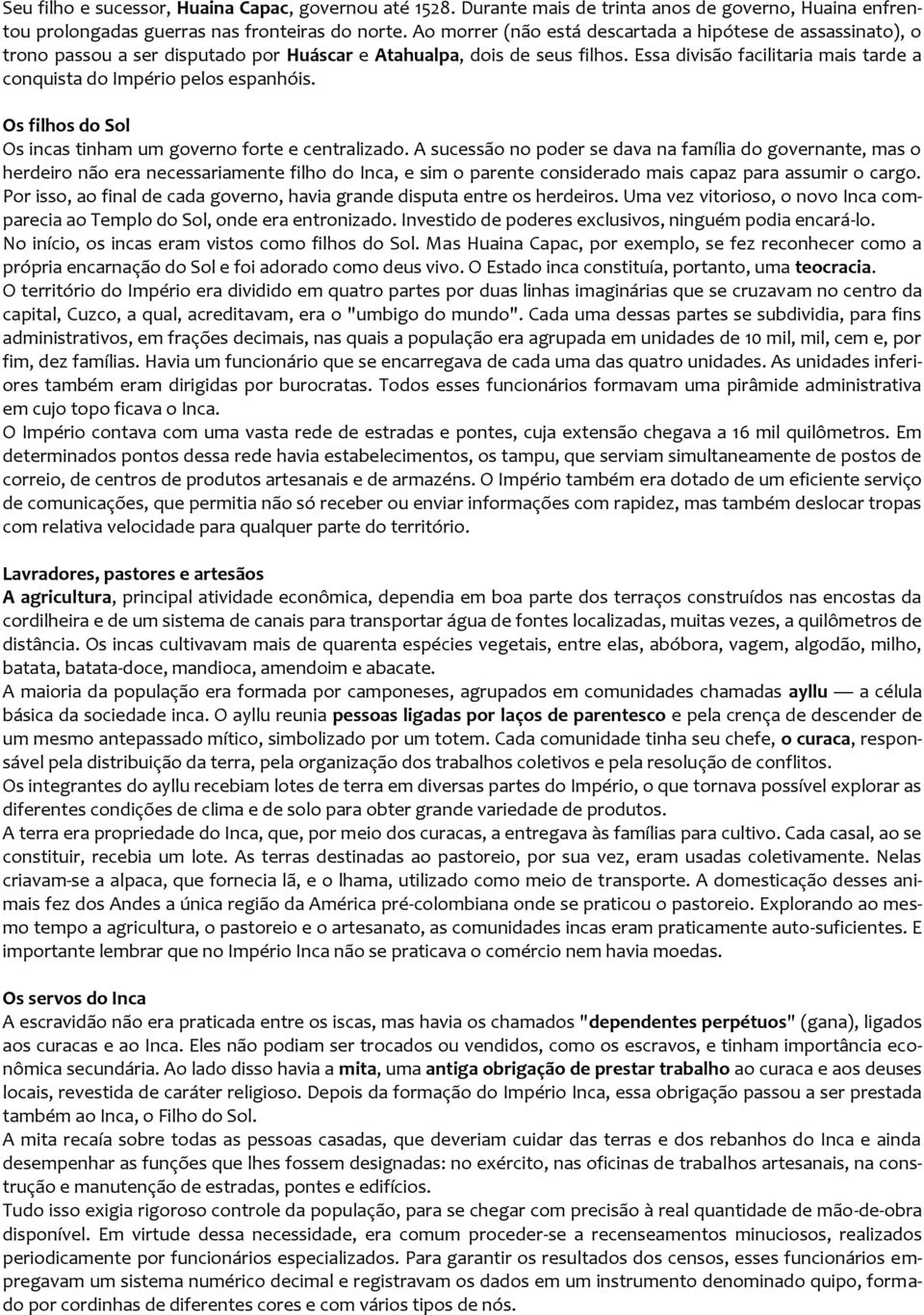 Essa divisão facilitaria mais tarde a conquista do Império pelos espanhóis. Os filhos do Sol Os incas tinham um governo forte e centralizado.