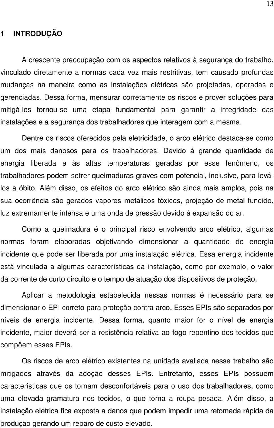 Dessa forma, mensurar corretamente os riscos e prover soluções para mitigá-los tornou-se uma etapa fundamental para garantir a integridade das instalações e a segurança dos trabalhadores que