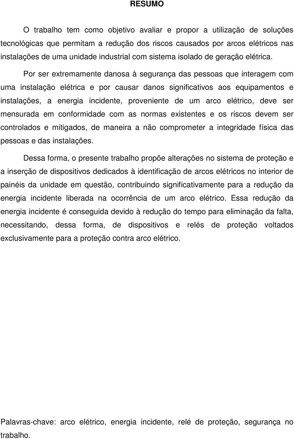 Por ser extremamente danosa à segurança das pessoas que interagem com uma instalação elétrica e por causar danos significativos aos equipamentos e instalações, a energia incidente, proveniente de um