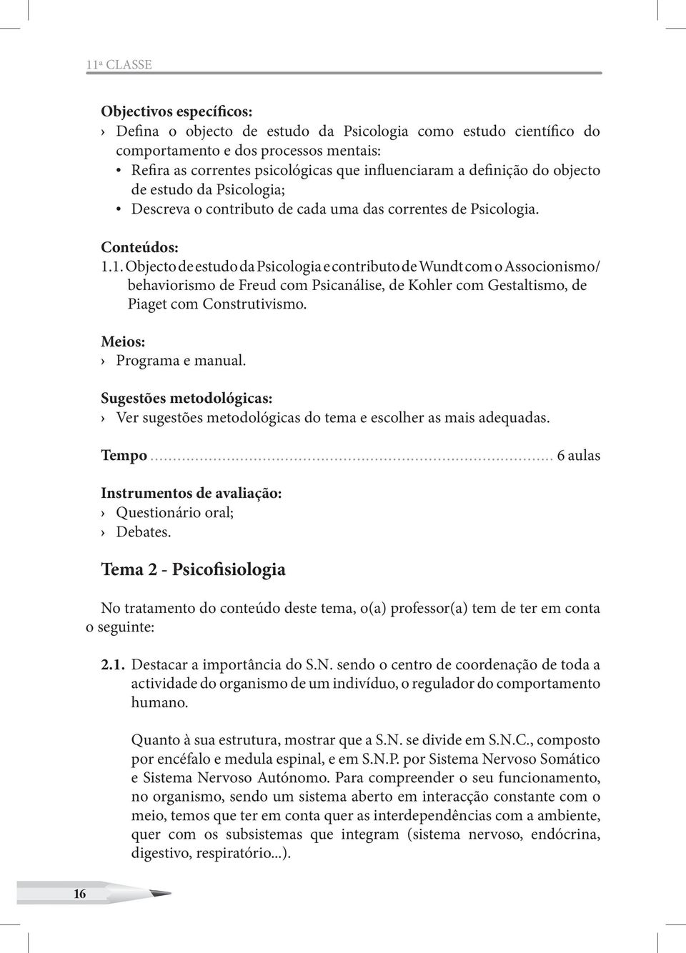 1. Objecto de estudo da Psicologia e contributo de Wundt com o Associonismo/ behaviorismo de Freud com Psicanálise, de Kohler com Gestaltismo, de Piaget com Construtivismo. Meios: Programa e manual.