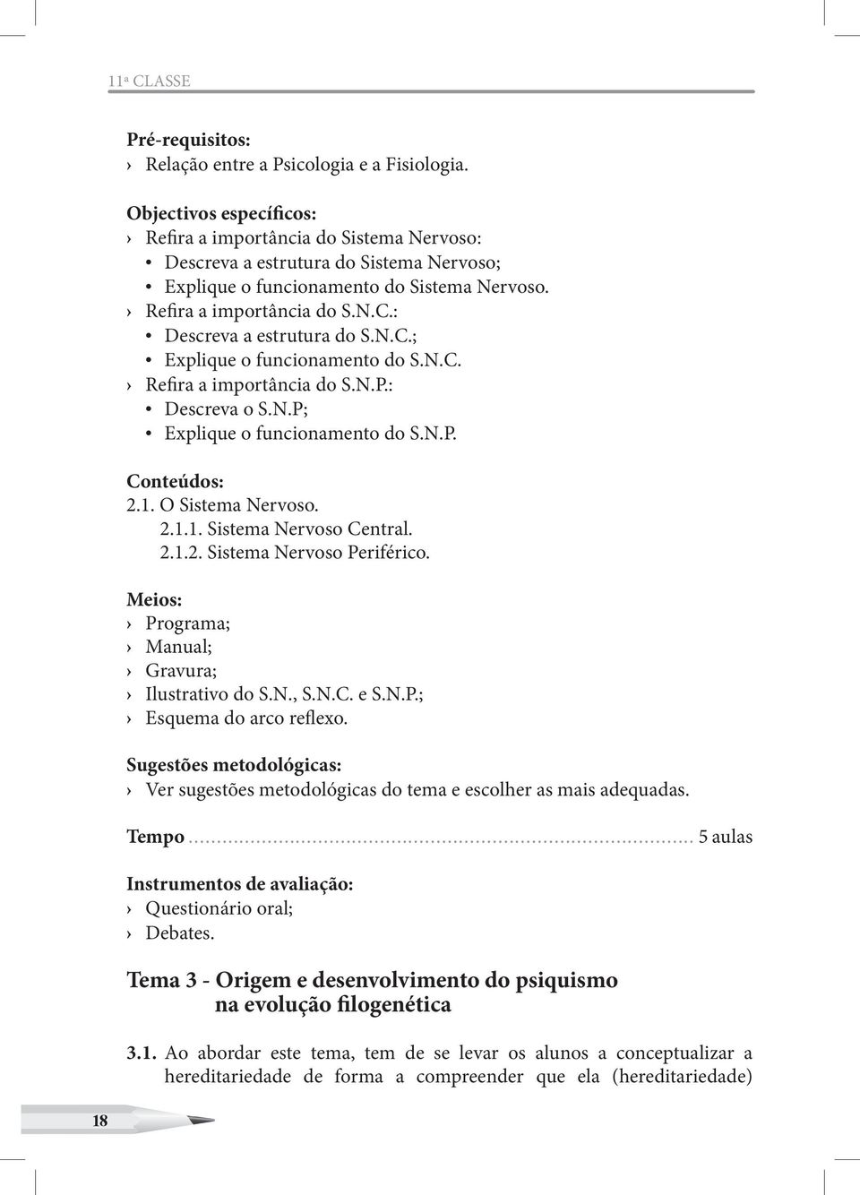 : Descreva a estrutura do S.N.C.; Explique o funcionamento do S.N.C. Refira a importância do S.N.P.: Descreva o S.N.P; Explique o funcionamento do S.N.P. Conteúdos: 2.1. O Sistema Nervoso. 2.1.1. Sistema Nervoso Central.