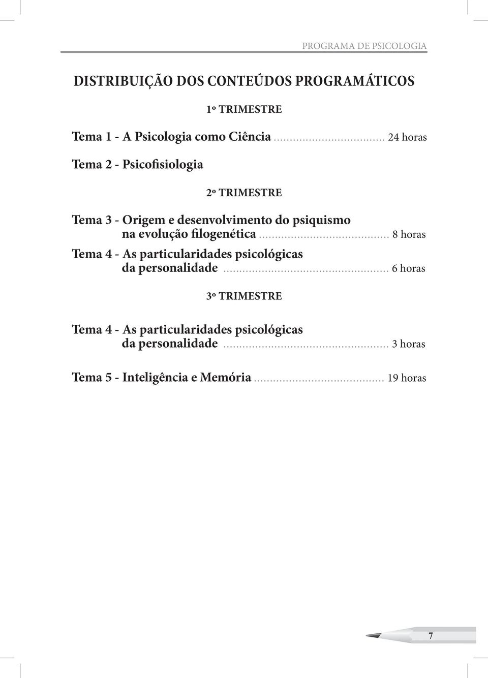 .. 24 horas Tema 2 - Psicofisiologia 2º TRIMESTRE Tema 3 - Origem e desenvolvimento do psiquismo na evolução