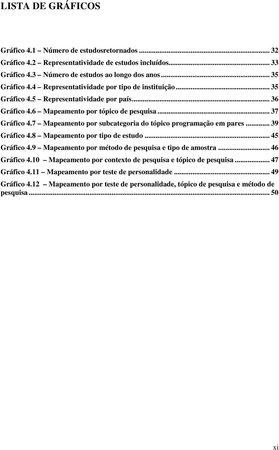 7 Mapeamento por subcategoria do tópico programação em pares... 39 Gráfico 4.8 Mapeamento por tipo de estudo... 45 Gráfico 4.9 Mapeamento por método de pesquisa e tipo de amostra.