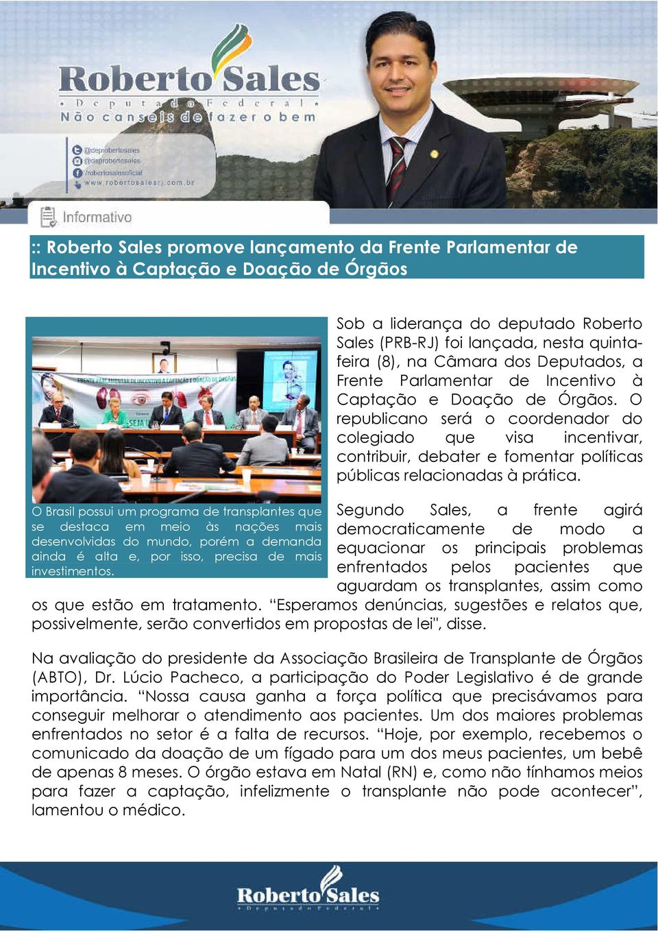 Sob a liderança do deputado Roberto Sales (PRB-RJ) foi lançada, nesta quintafeira (8), na Câmara dos Deputados, a Frente Parlamentar de Incentivo à Captação e Doação de Órgãos.