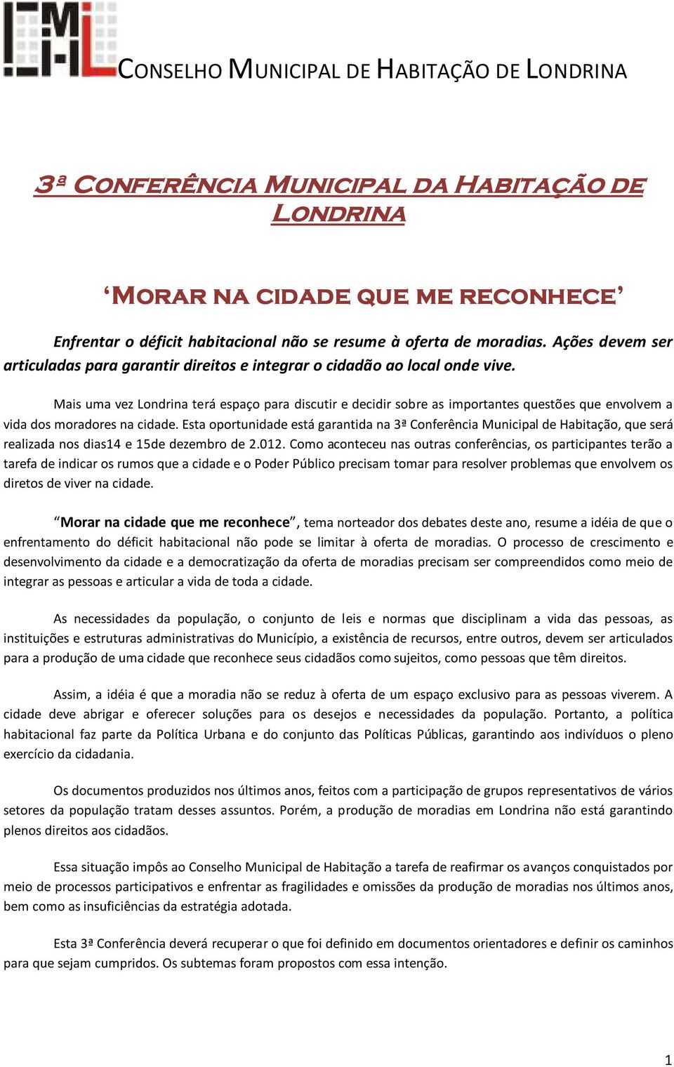 Mais uma vez Londrina terá espaço para discutir e decidir sobre as importantes questões que envolvem a vida dos moradores na cidade.