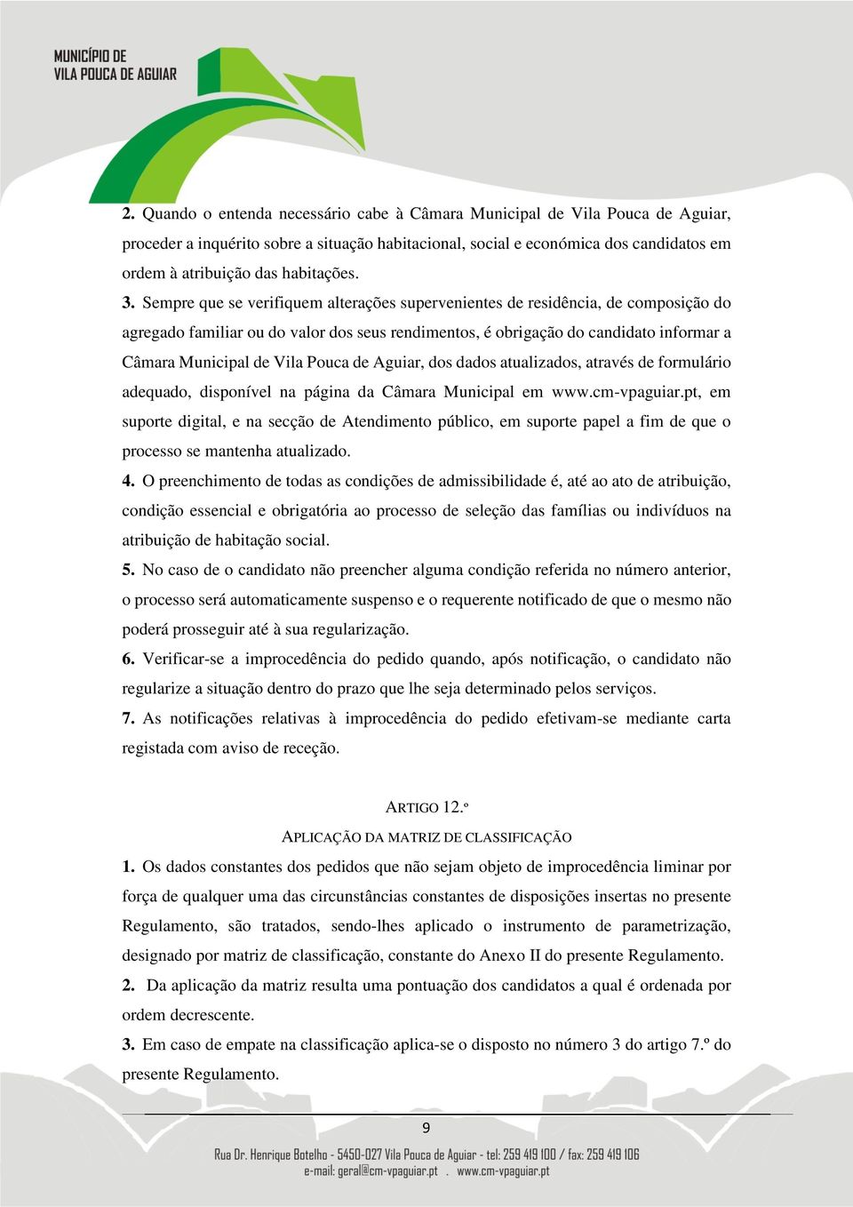 Sempre que se verifiquem alterações supervenientes de residência, de composição do agregado familiar ou do valor dos seus rendimentos, é obrigação do candidato informar a Câmara Municipal de Vila