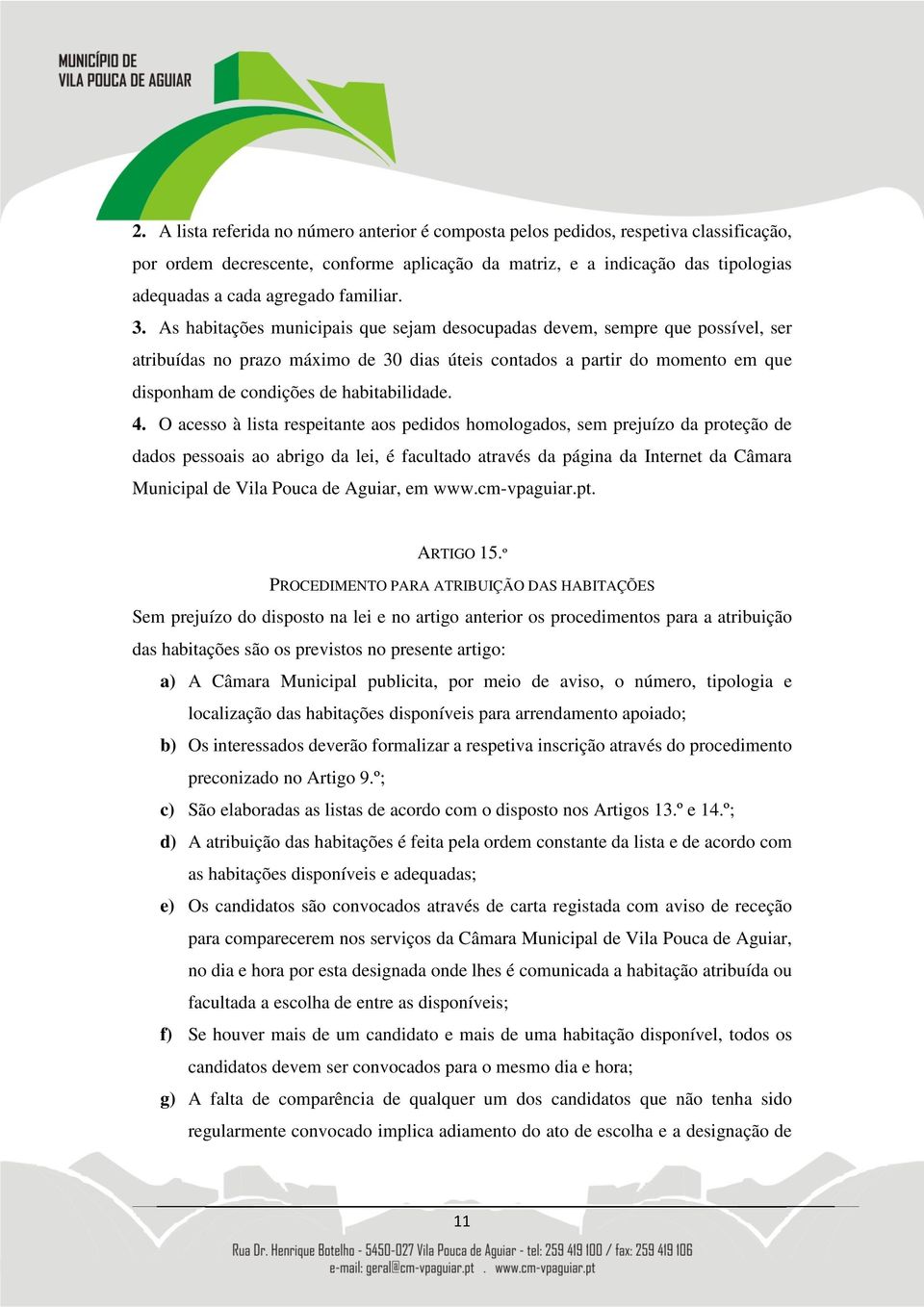 As habitações municipais que sejam desocupadas devem, sempre que possível, ser atribuídas no prazo máximo de 30 dias úteis contados a partir do momento em que disponham de condições de habitabilidade.