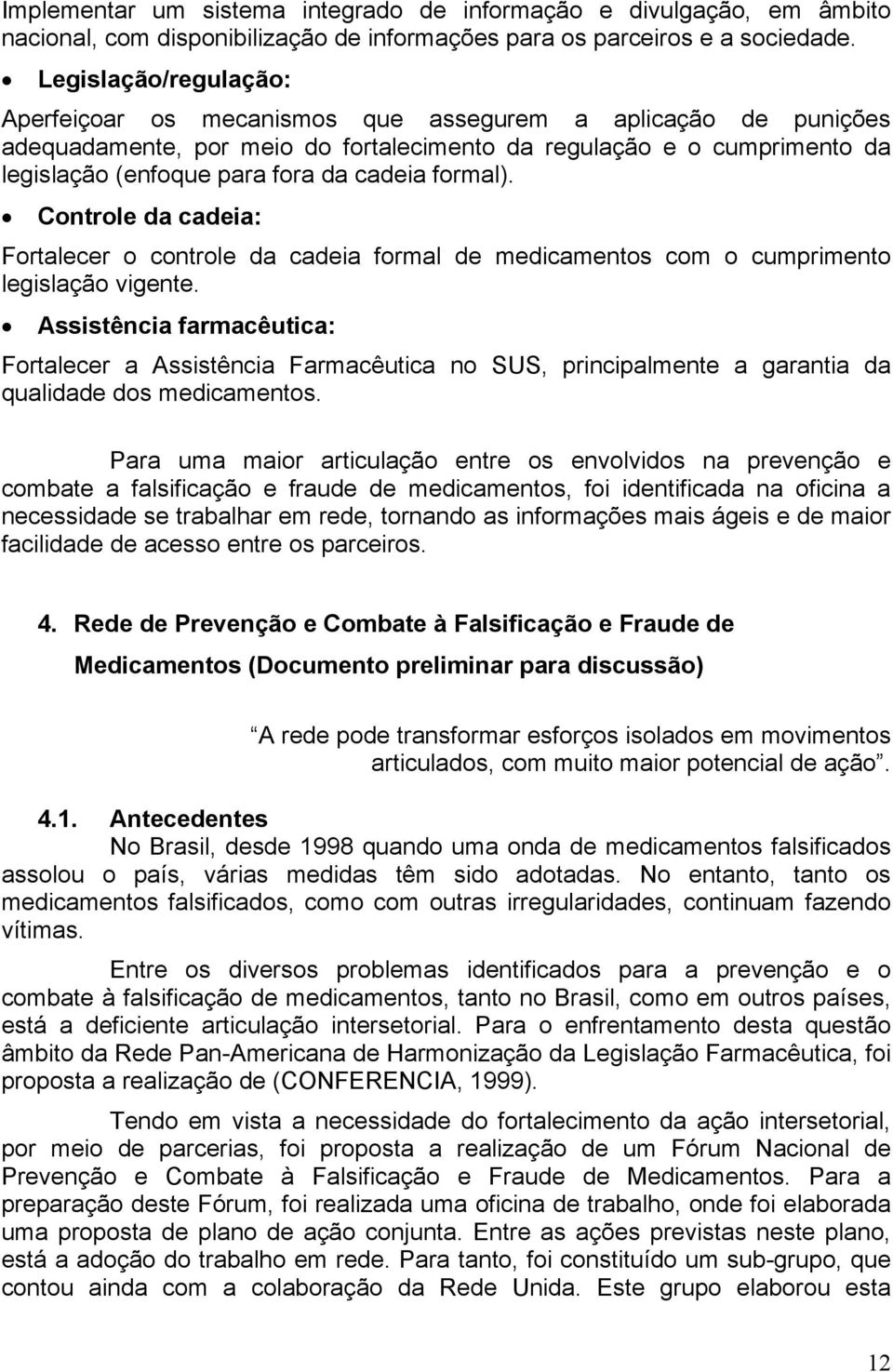 formal). Controle da cadeia: Fortalecer o controle da cadeia formal de medicamentos com o cumprimento legislação vigente.