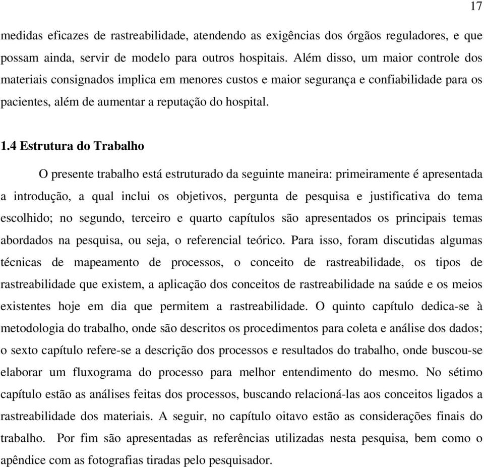 4 Estrutura do Trabalho O presente trabalho está estruturado da seguinte maneira: primeiramente é apresentada a introdução, a qual inclui os objetivos, pergunta de pesquisa e justificativa do tema