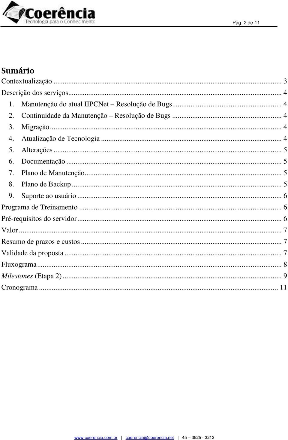 Documentação... 5 7. Plano de Manutenção... 5 8. Plano de Backup... 5 9. Suporte ao usuário... 6 Programa de Treinamento.