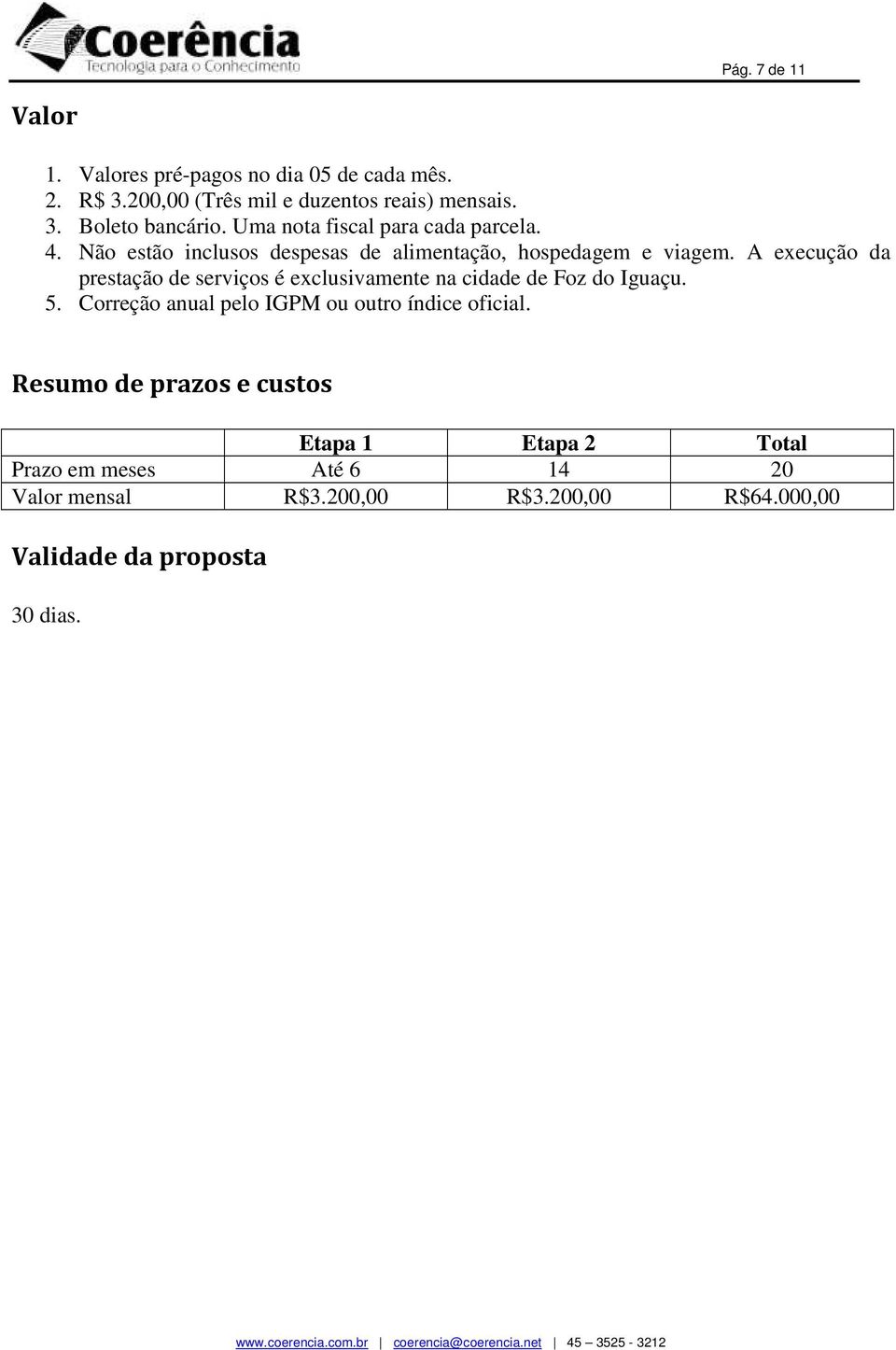 A execução da prestação de serviços é exclusivamente na cidade de Foz do Iguaçu. 5.