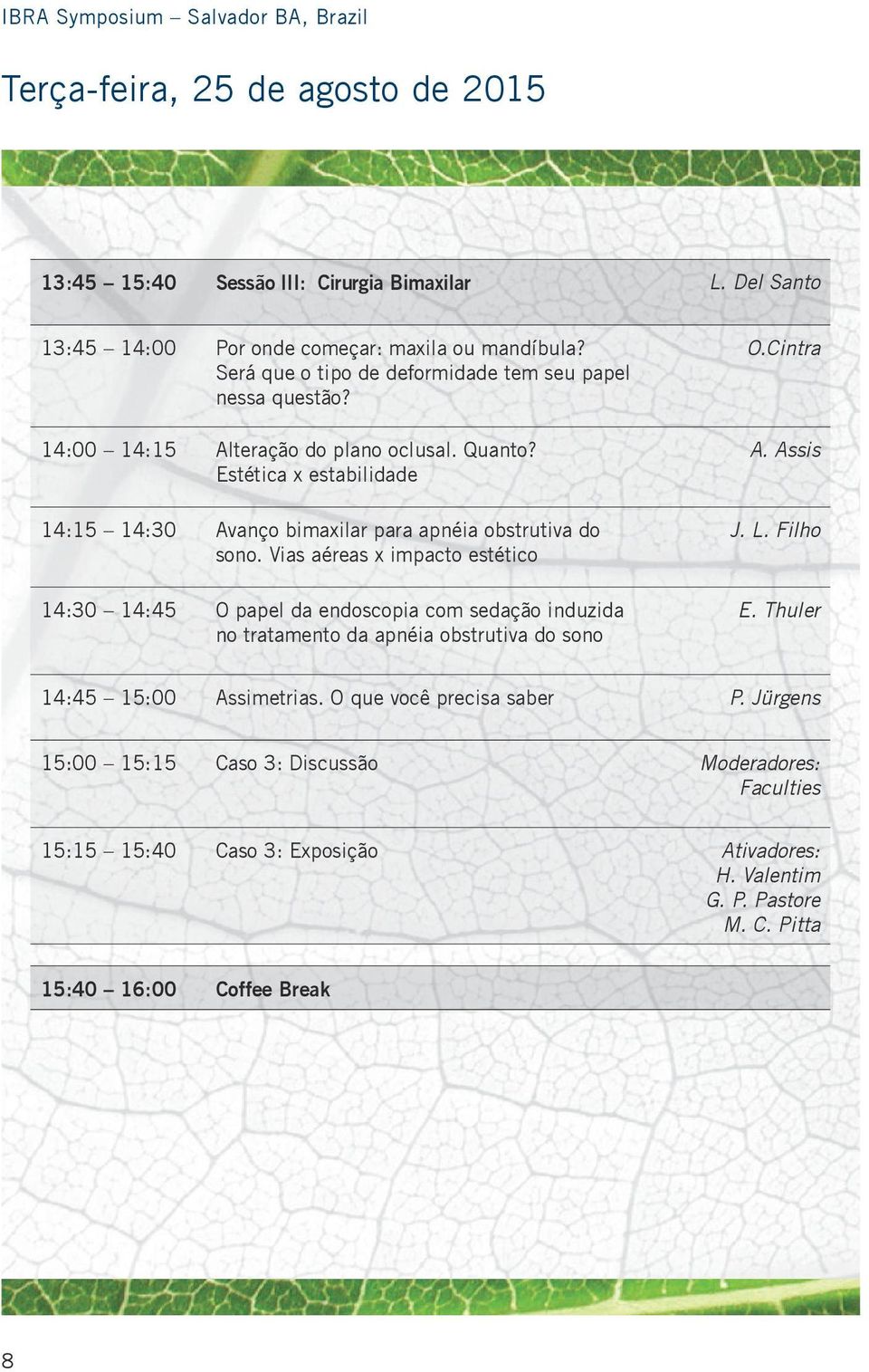 Assis 14:15 14:30 Avanço bimaxilar para apnéia obstrutiva do sono.