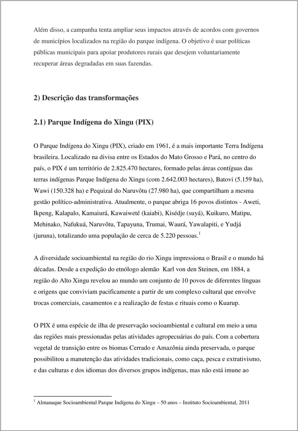 1) Parque Indígena do Xingu (PIX) O Parque Indígena do Xingu (PIX), criado em 1961, é a mais importante Terra Indígena brasileira.