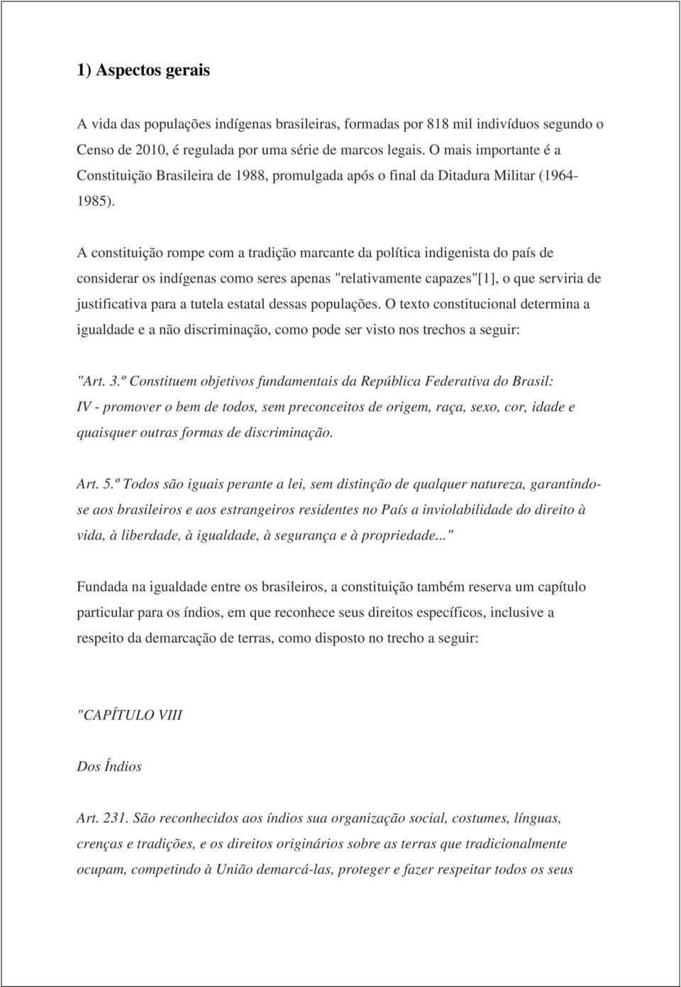 A constituição rompe com a tradição marcante da política indigenista do país de considerar os indígenas como seres apenas "relativamente capazes"[1], o que serviria de justificativa para a tutela