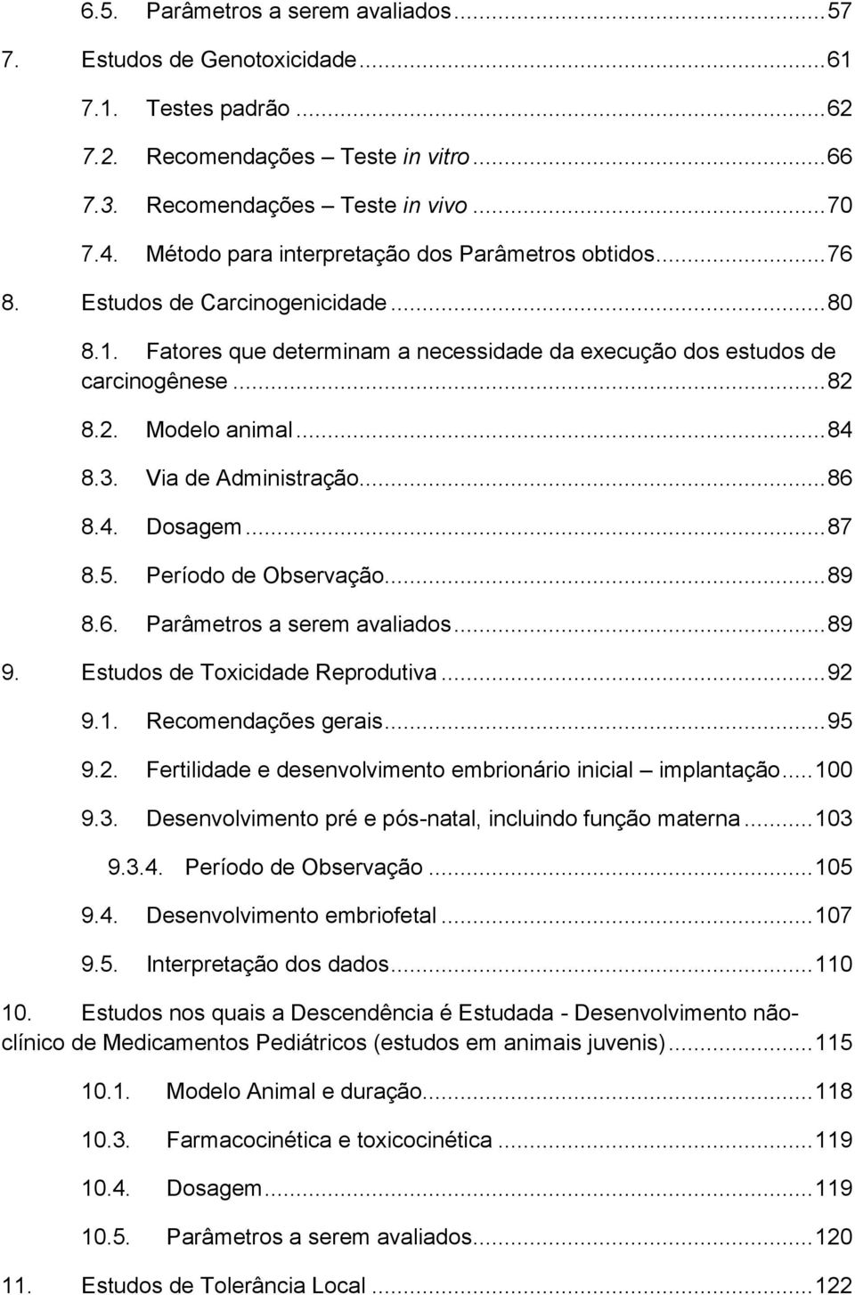 .. 84 8.3. Via de Administração... 86 8.4. Dosagem... 87 8.5. Período de Observação... 89 8.6. Parâmetros a serem avaliados... 89 9. Estudos de Toxicidade Reprodutiva... 92 9.1. Recomendações gerais.