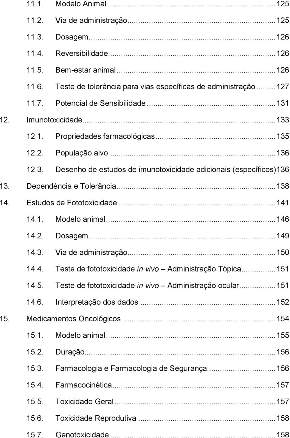 Dependência e Tolerância... 138 14. Estudos de Fototoxicidade... 141 14.1. Modelo animal... 146 14.2. Dosagem... 149 14.3. Via de administração... 150 14.4. Teste de fototoxicidade in vivo Administração Tópica.