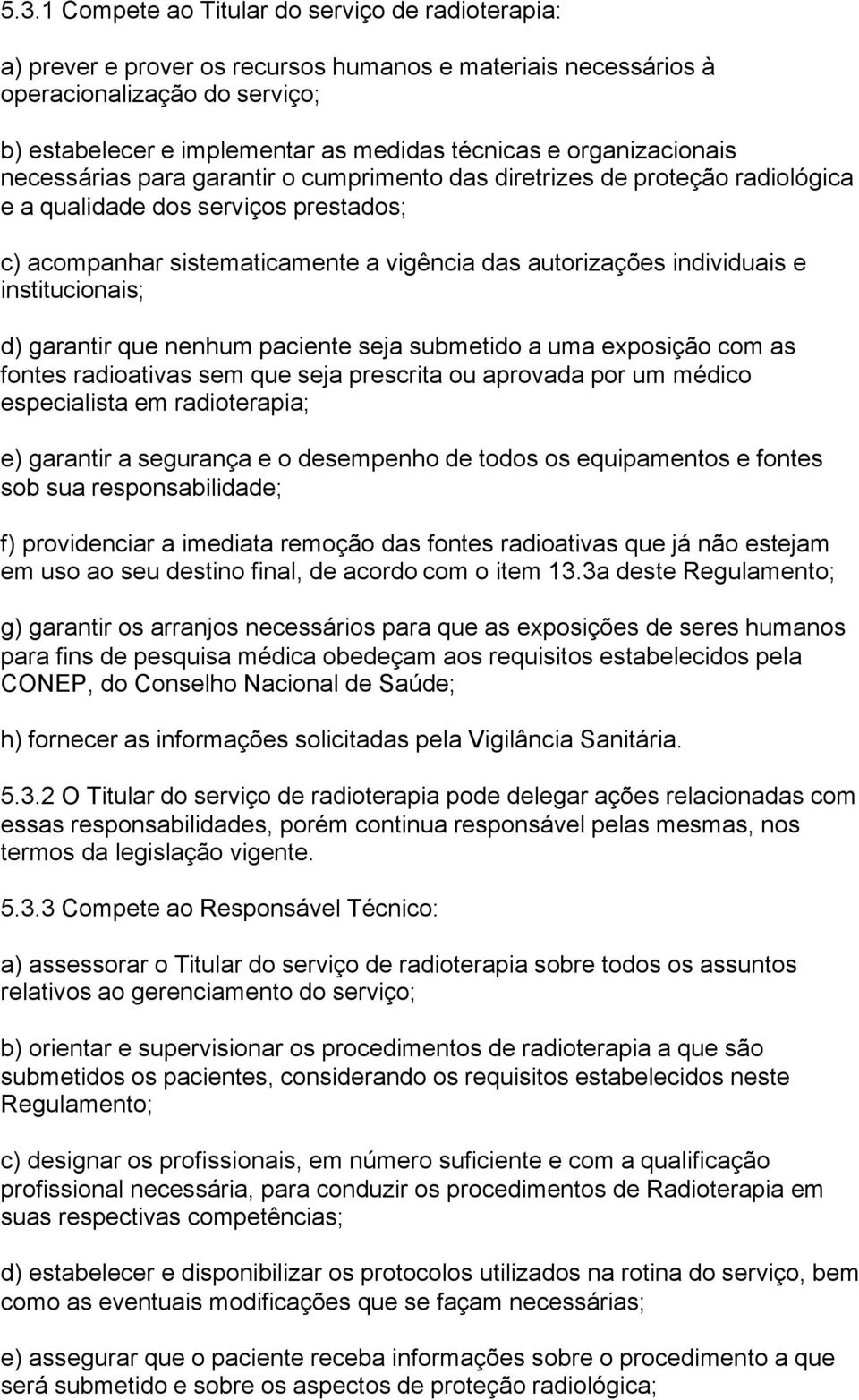 individuais e institucionais; d) garantir que nenhum paciente seja submetido a uma exposição com as fontes radioativas sem que seja prescrita ou aprovada por um médico especialista em radioterapia;