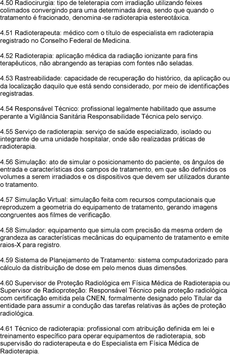 4.53 Rastreabilidade: capacidade de recuperação do histórico, da aplicação ou da localização daquilo que está sendo considerado, por meio de identificações registradas. 4.