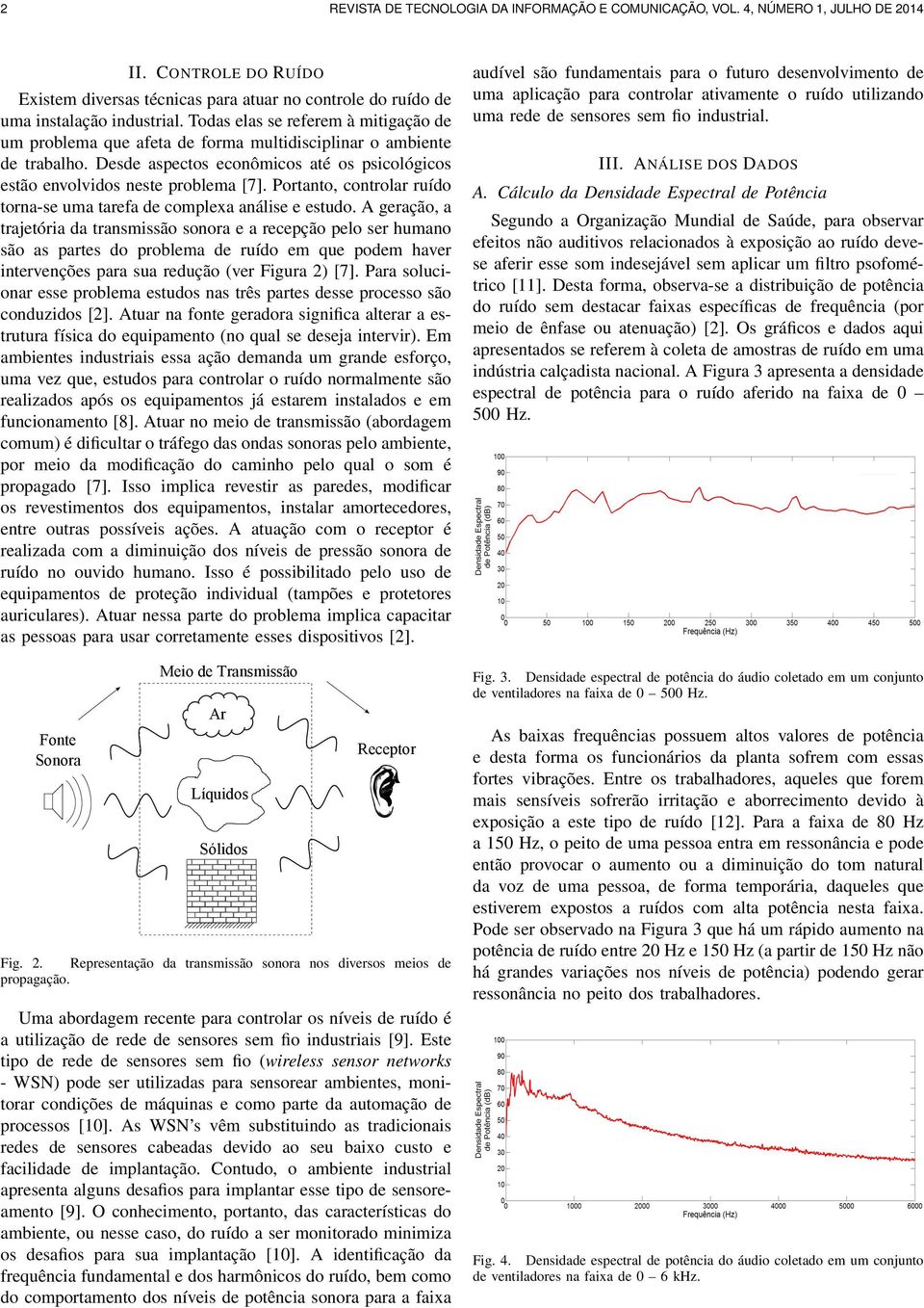 Portanto, controlar ruído torna-se uma tarefa de complexa análise e estudo.