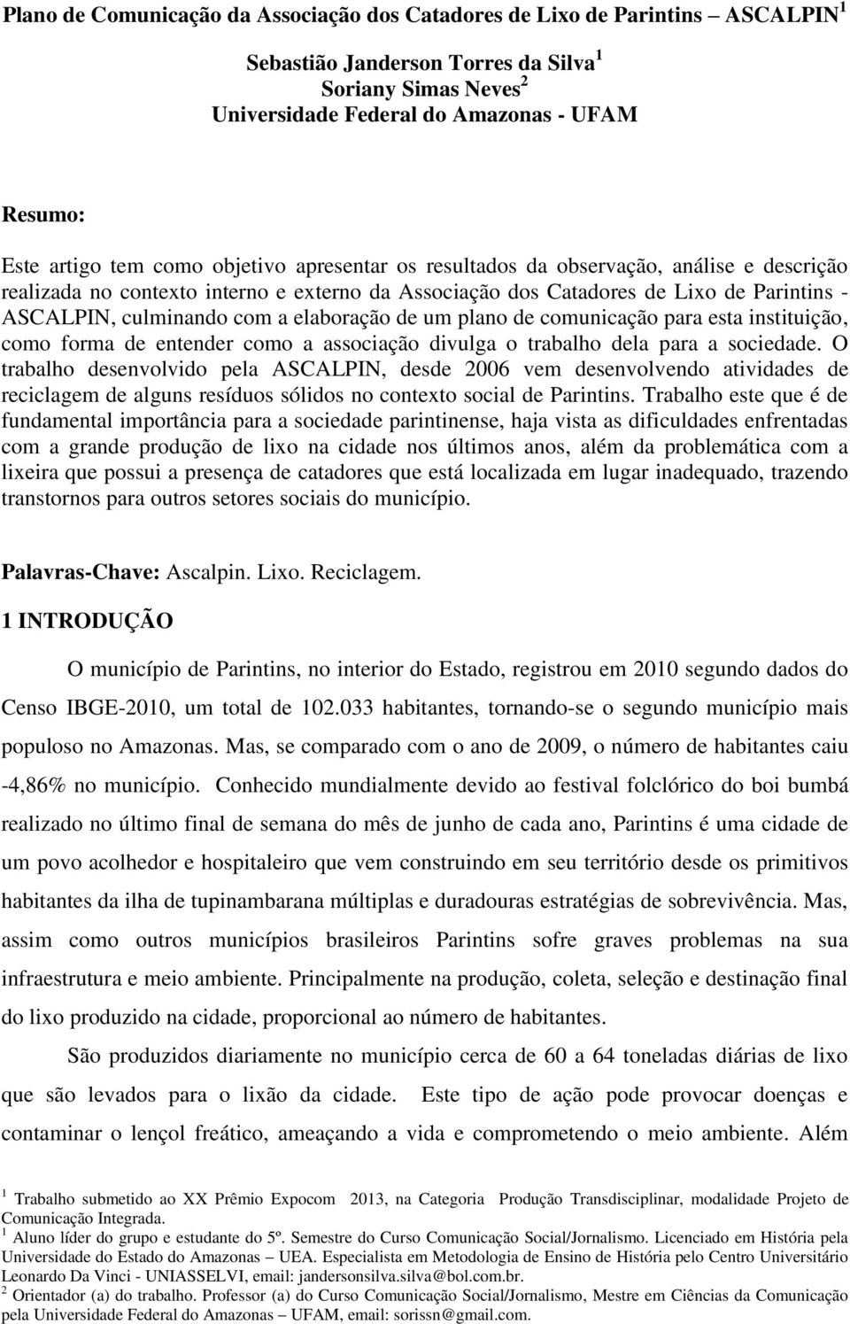 com a elaboração de um plano de comunicação para esta instituição, como forma de entender como a associação divulga o trabalho dela para a sociedade.