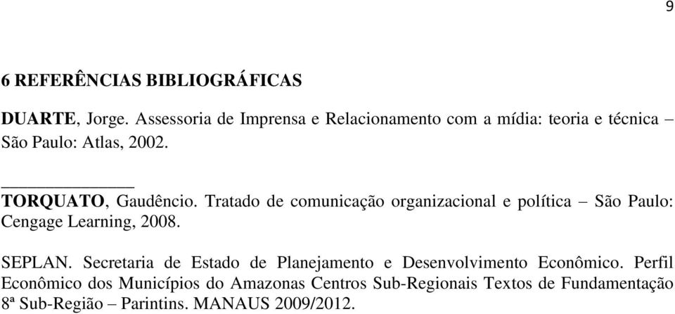 TORQUATO, Gaudêncio. Tratado de comunicação organizacional e política São Paulo: Cengage Learning, 2008. SEPLAN.