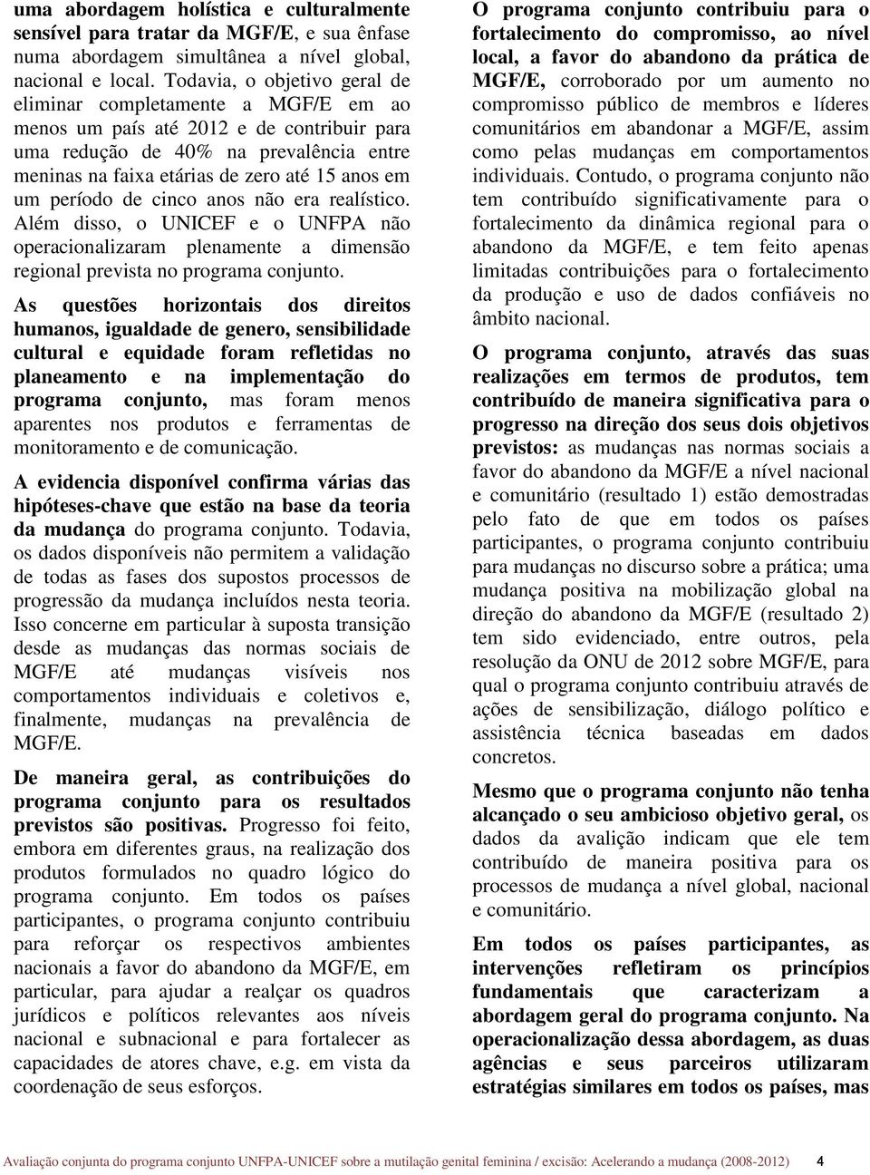 um período de cinco anos não era realístico. Além disso, o UNICEF e o UNFPA não operacionalizaram plenamente a dimensão regional prevista no programa conjunto.