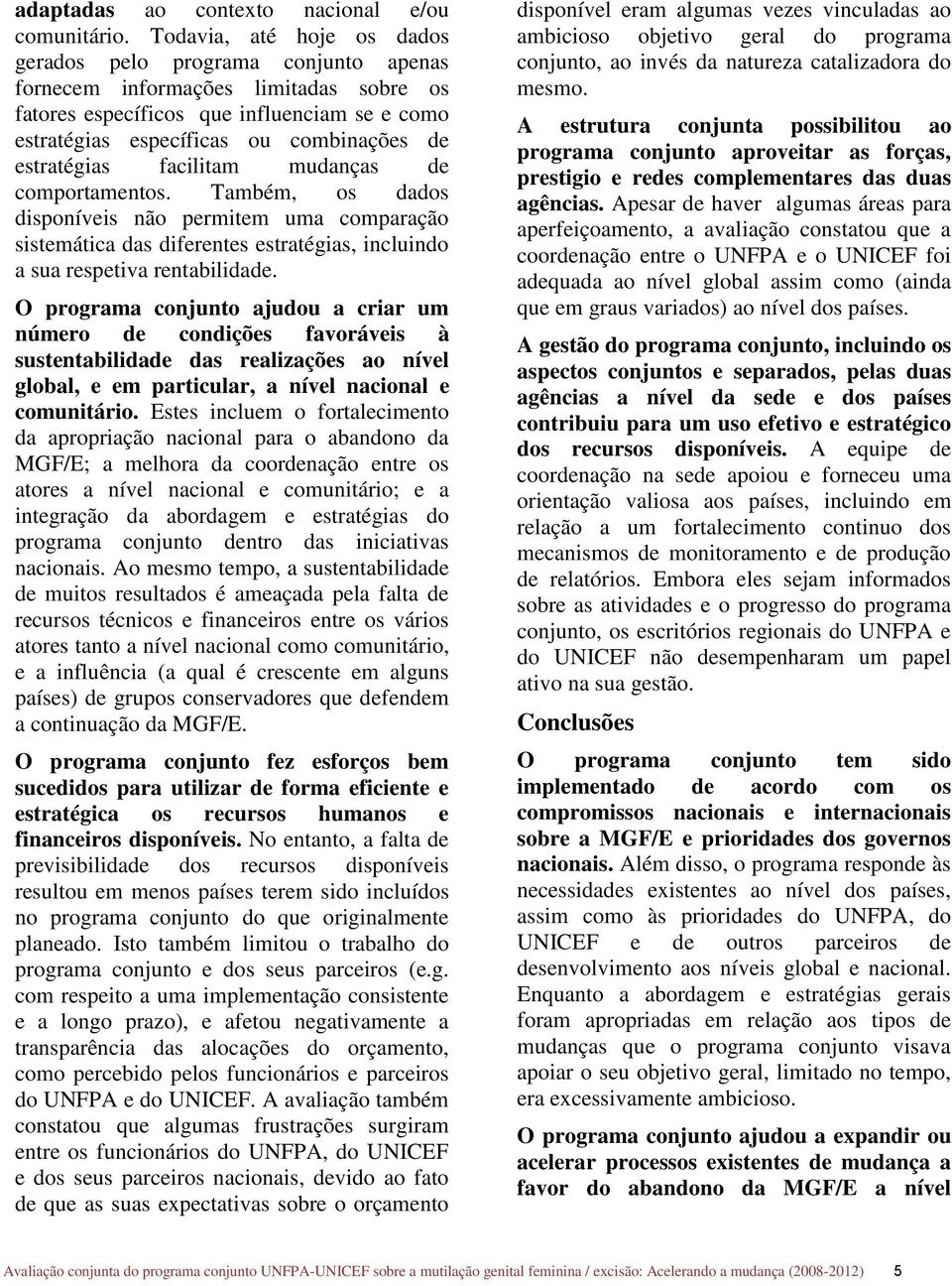 estratégias facilitam mudanças de comportamentos. Também, os dados disponíveis não permitem uma comparação sistemática das diferentes estratégias, incluindo a sua respetiva rentabilidade.