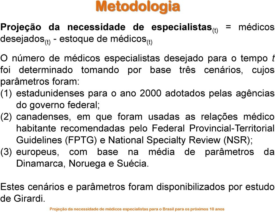 (2) canadenses, em que foram usadas as relações médico habitante recomendadas pelo Federal Provincial-Territorial Guidelines (FPTG) e National Specialty